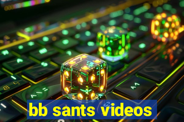 bb sants videos